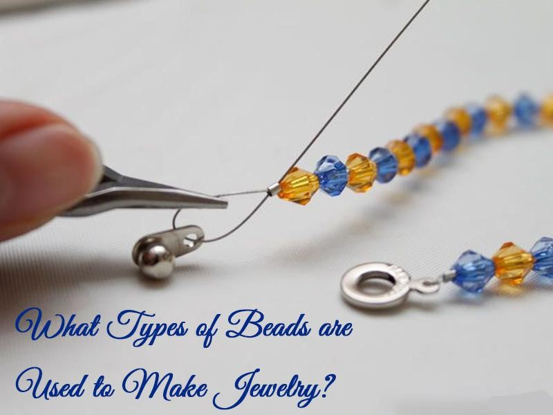 What Types of Beads are Used to Make Jewelry?